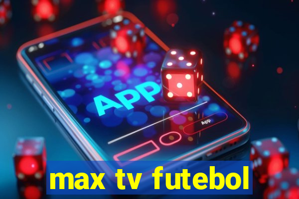 max tv futebol